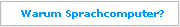 Warum Sprachcomputer?